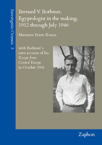 Bernard V Bothmer Egyptologist In The Making 1912 Through July 1946 With Bothmers Own Account Of His Escape From Central Europe In October 1941 Marianne Eatonkrauss