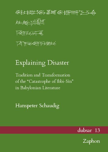 Explaining Disaster Tradition And Transformation Of The Catastrophe Of Ibbisin In Babylonian Literature Hanspeter Schaudig