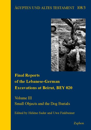 Final Reports Of The Lebanesegerman Excavations At Beirut Bey 020 Volume Iii Small Objects And The Dog Burials Agypten Und Altes Testament 108 Helene Sader Editor