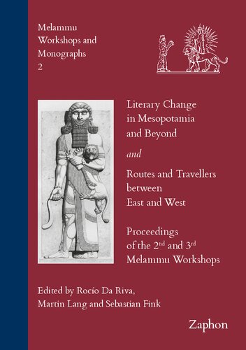 Literary Change In Mesopotamia And Beyond And Routes And Travellers Between East And West Proceedings Of The 2nd And 3rd Melammu Workshop Melammu Workshops And Monographs Rocio Da Riva Editor