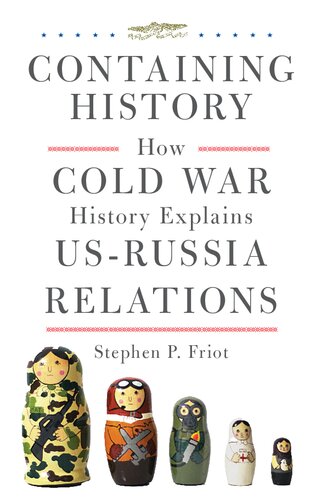 Containing History How Cold War History Explains U S Russia Relations Stephen P Friot