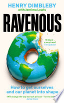 Ravenous How To Get Ourselves And Our Planet Into Shape Henry Dimbleby