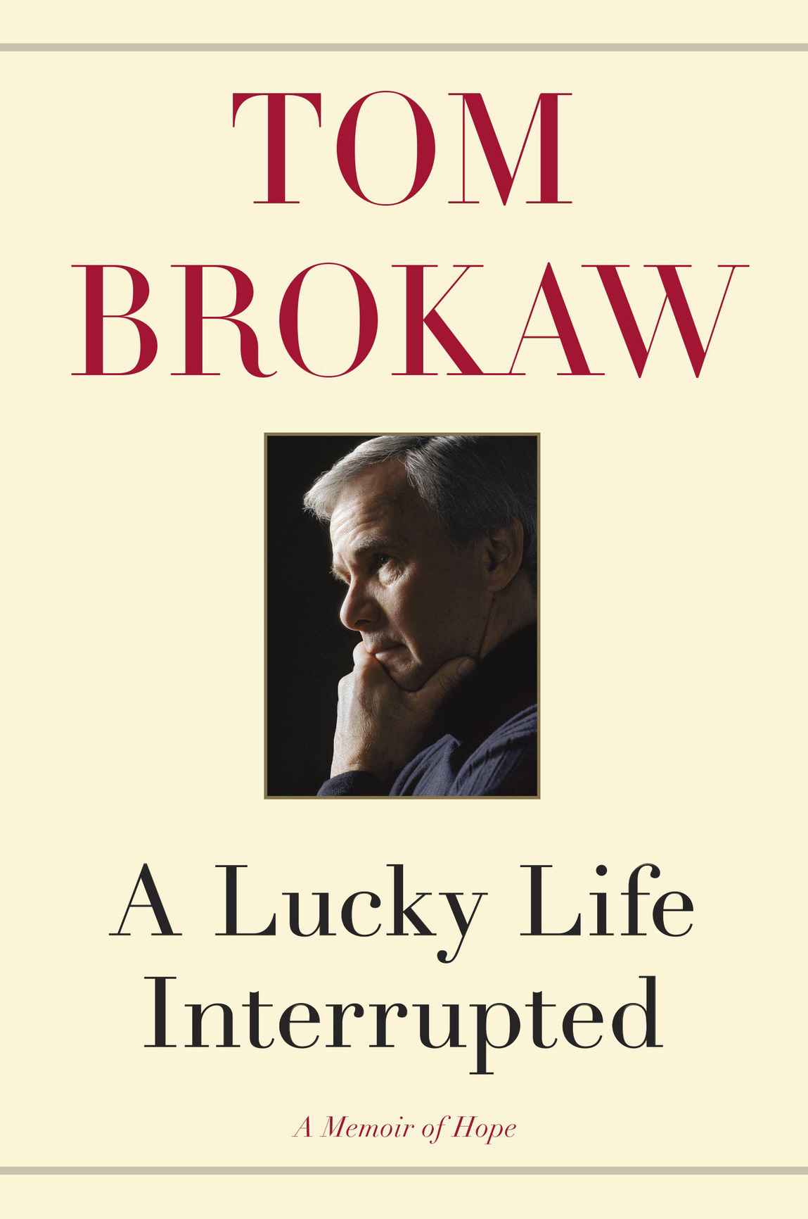 A Lucky Life Interrupted A Memoir Of Hope Tom Brokaw