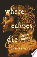 Where Echoes Die 1st Edition Courtney Gould
