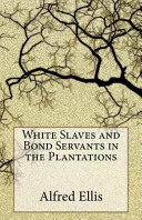 White Slaves And Bond Servants In The Plantations 1st Alfred Ellis
