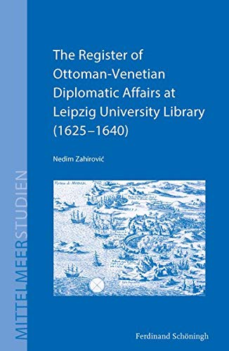 The Register Of Ottomanvenetian Diplomatic Affairs At Leipzig University Library 16251640 Nedim Zahirovi Editor