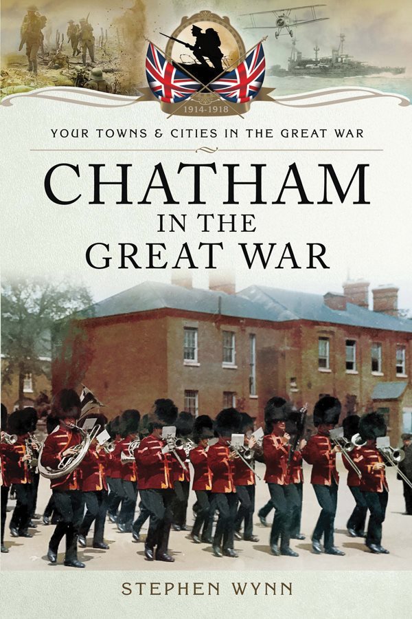 Chatham In The Great War Stephen Wynn