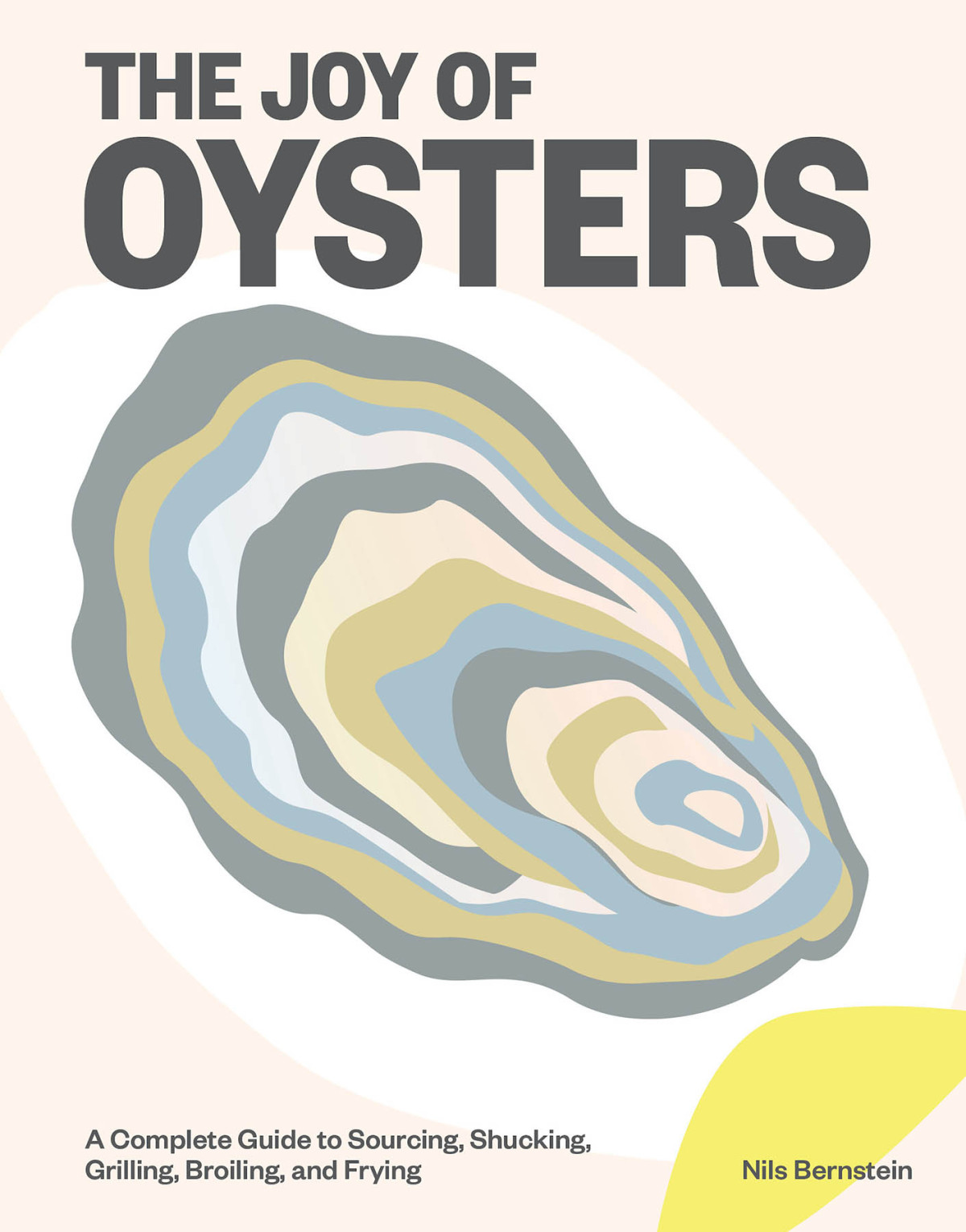 The Joy Of Oysters A Complete Guide To Sourcing Shucking Grilling Broiling And Frying Nils Bernstein