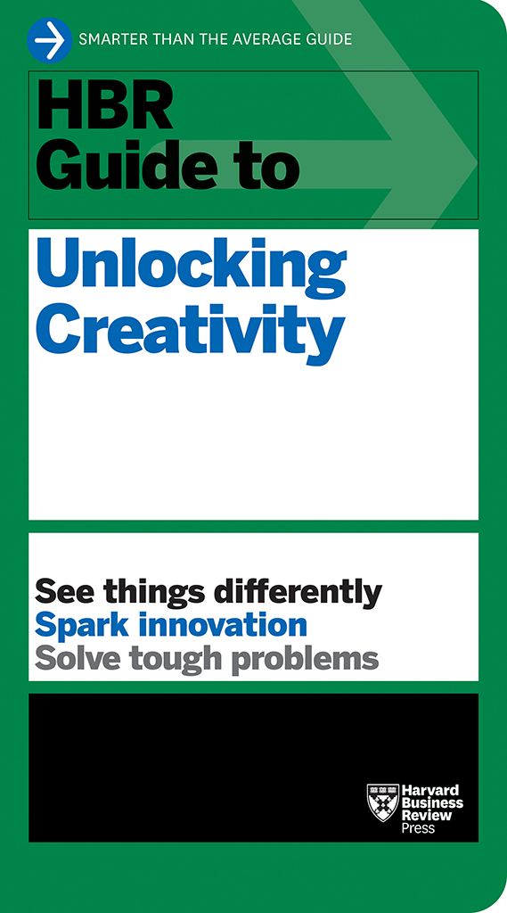 Hbr Guide To Unlocking Creativity Harvard Business Review Tom Kelley And David Kelley Et Cetera