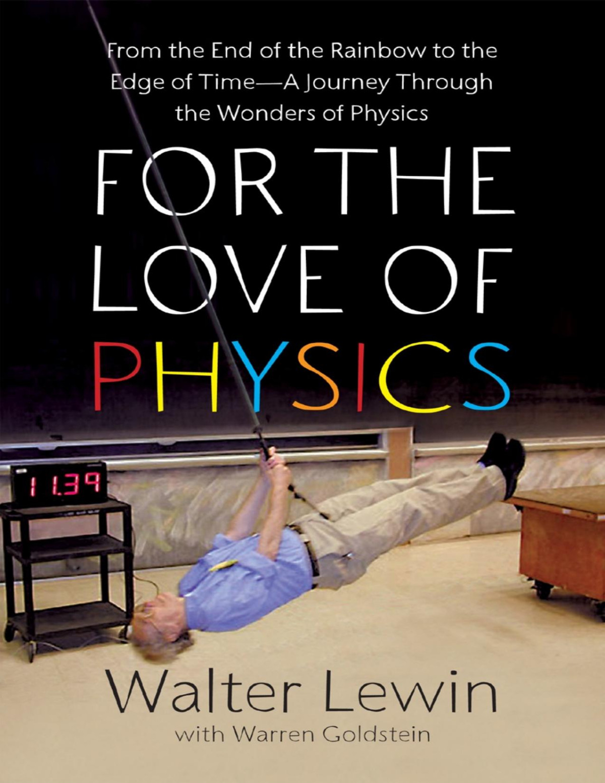 For The Love Of Physics From The End Of The Rainbow To The Edge Of Time A Journey Through The Wonders Of Physics Walter Lewin Warren Goldstein