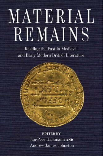 Material Remains Reading The Past In Medieval And Early Modern British Literature Janpeer Hartmann