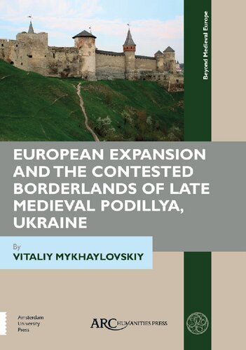 European Expansion And The Contested Borderlands Of Late Medieval Podillya Ukraine Vitaliy Mykhaylovskiy