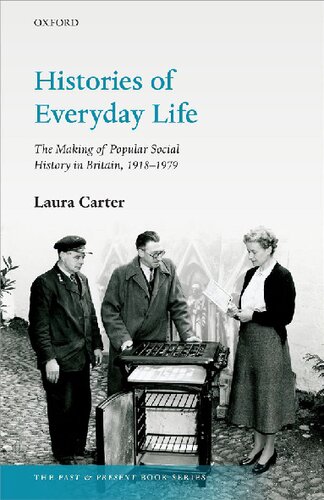 Histories Of Everyday Life The Making Of Popular Social History In Britain 19181979 Laura Carter