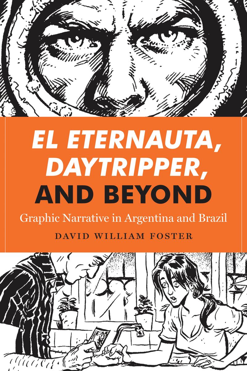 El Eternauta Daytripper And Beyond Graphic Narrative In Argentina And Brazil 1st Edition David William Foster