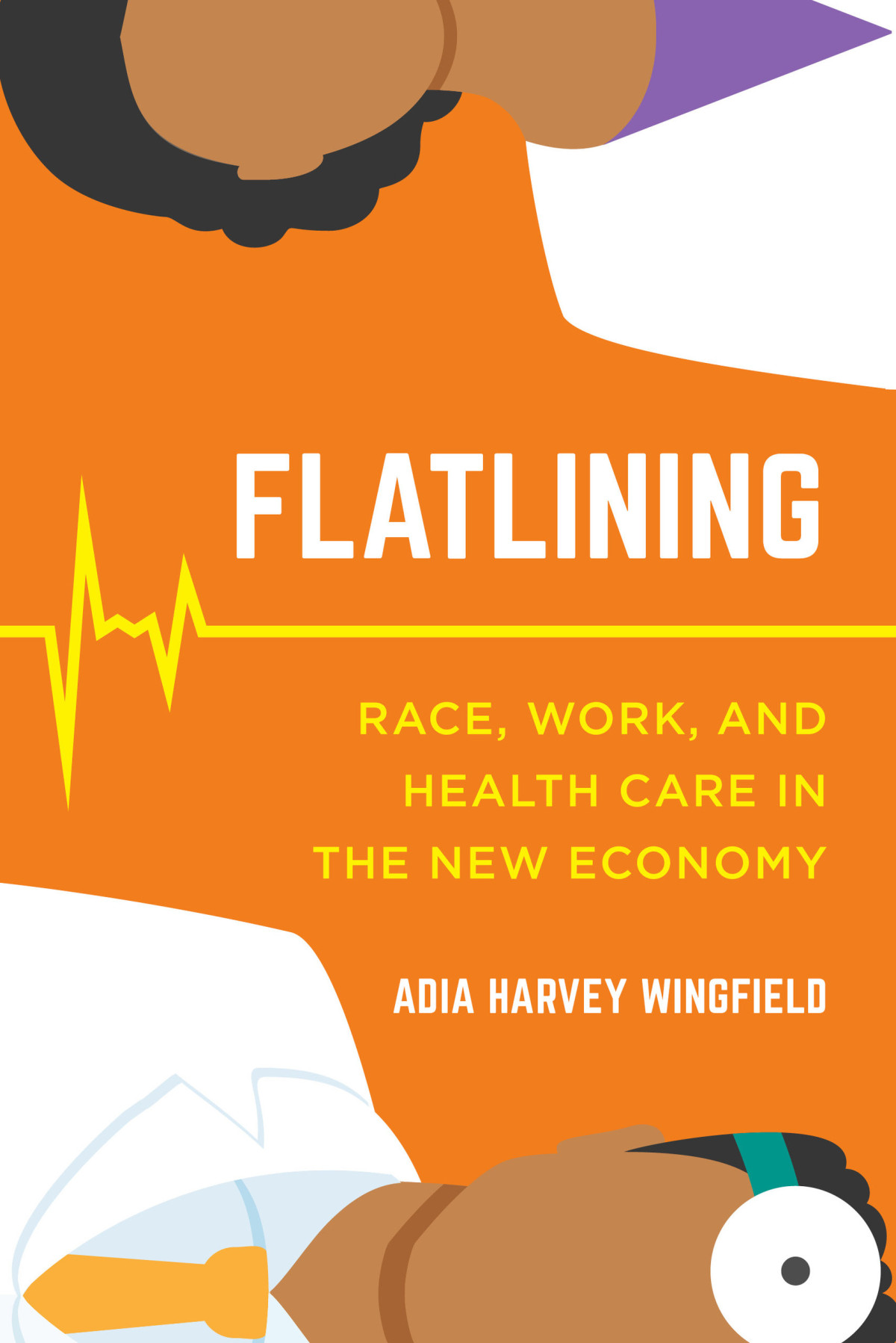 Flatlining Race Work And Health Care In The New Economy 1st Edition Adia Harvey Wingfield
