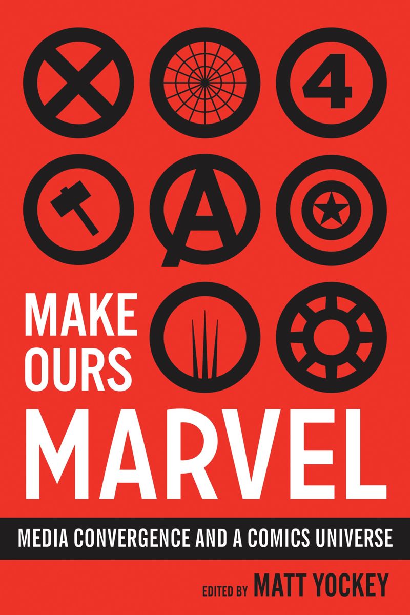 Make Ours Marvel Media Convergence And A Comics Universe Matt Yockey