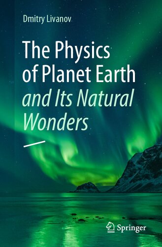 The Physics Of Planet Earth And Its Natural Wonders 1st Dmitry Livanov