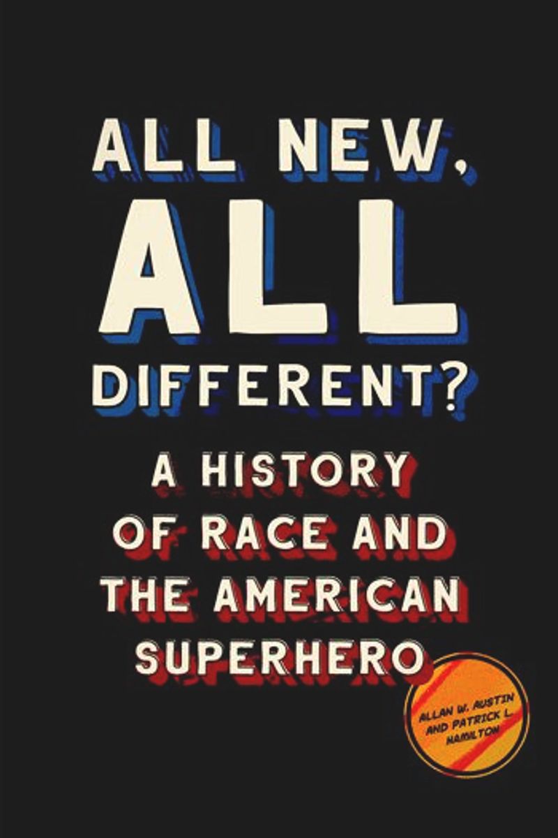 All New All Different A History Of Race And The American Superhero Allan W Austin