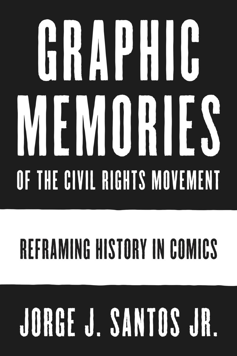 Graphic Memories Of The Civil Rights Movement Reframing History In Comics Jorge Santos