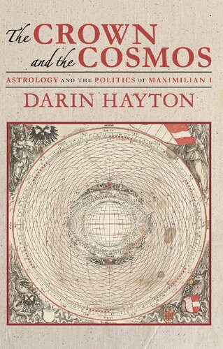 The Crown And The Cosmos Astrology And The Politics Of Maximilian I 1st Edition Darin Hayton
