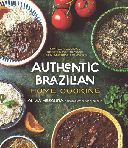Authentic Brazilian Home Cooking Simple Delicious Recipes For Classic Latin American Flavors Olivia Mesquita