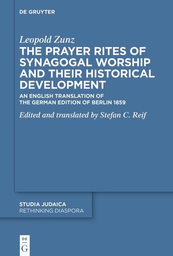 The Prayer Rites Of Synagogal Worship And Their Historical Development Edited And Translated By Stefan C Reif An English Translation Of The German Edition Of Berlin 1859 Leopold Zunz Editor Stefan C Reif Editor Renate Eggerwenzel Editor