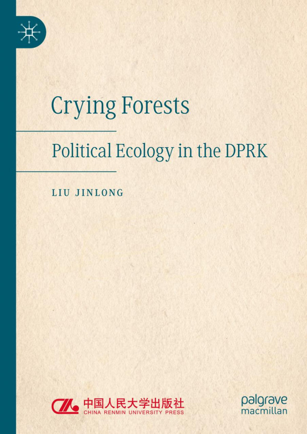 Crying Forests Political Ecology In The Dprk 1st Edition Liu Jinlong