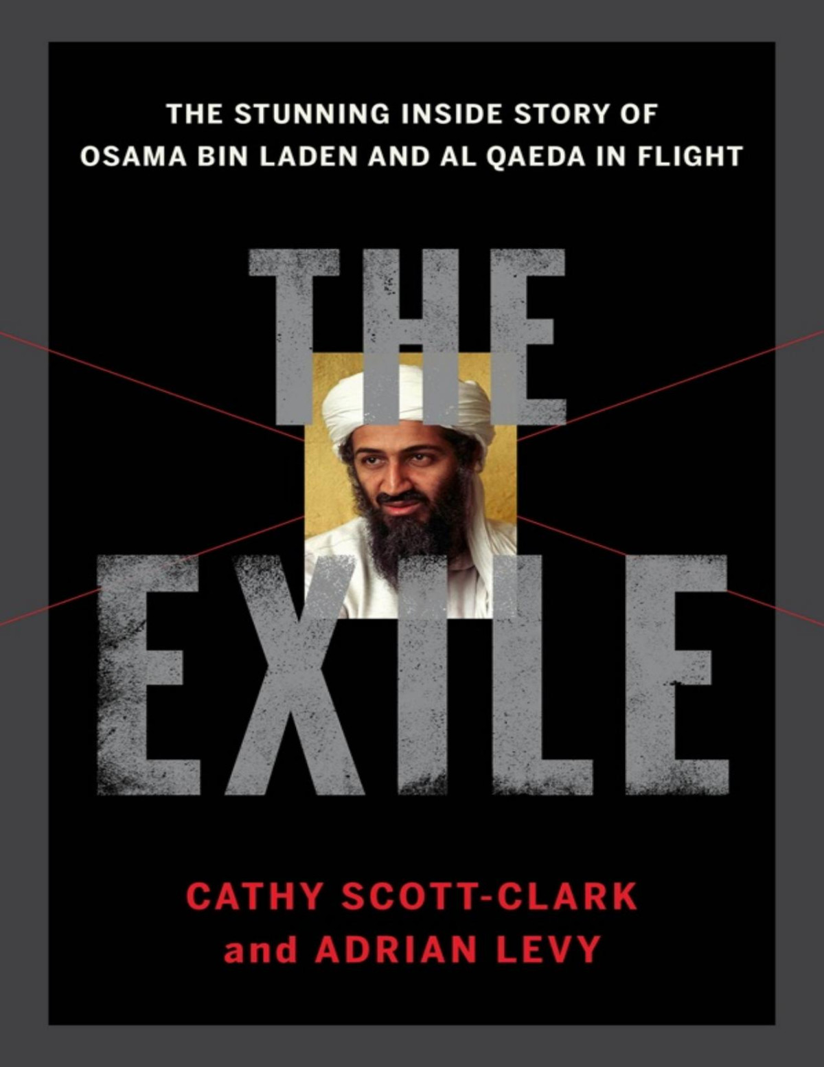 The Exile The Stunning Inside Story Of Osama Bin Laden And Al Qaeda In Flight Adrian Levy Catherine Scottclark