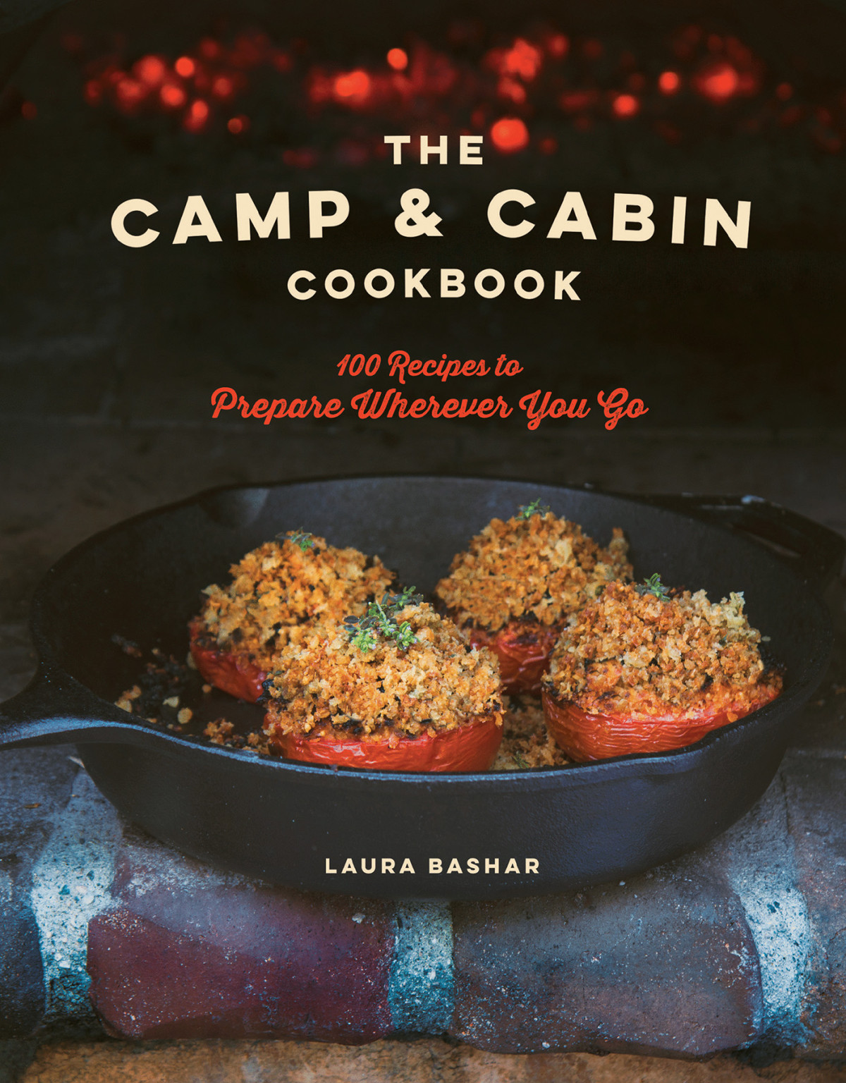 The Camp Cabin Cookbook 100 Recipes To Prepare Wherever You Go Laura Bashar