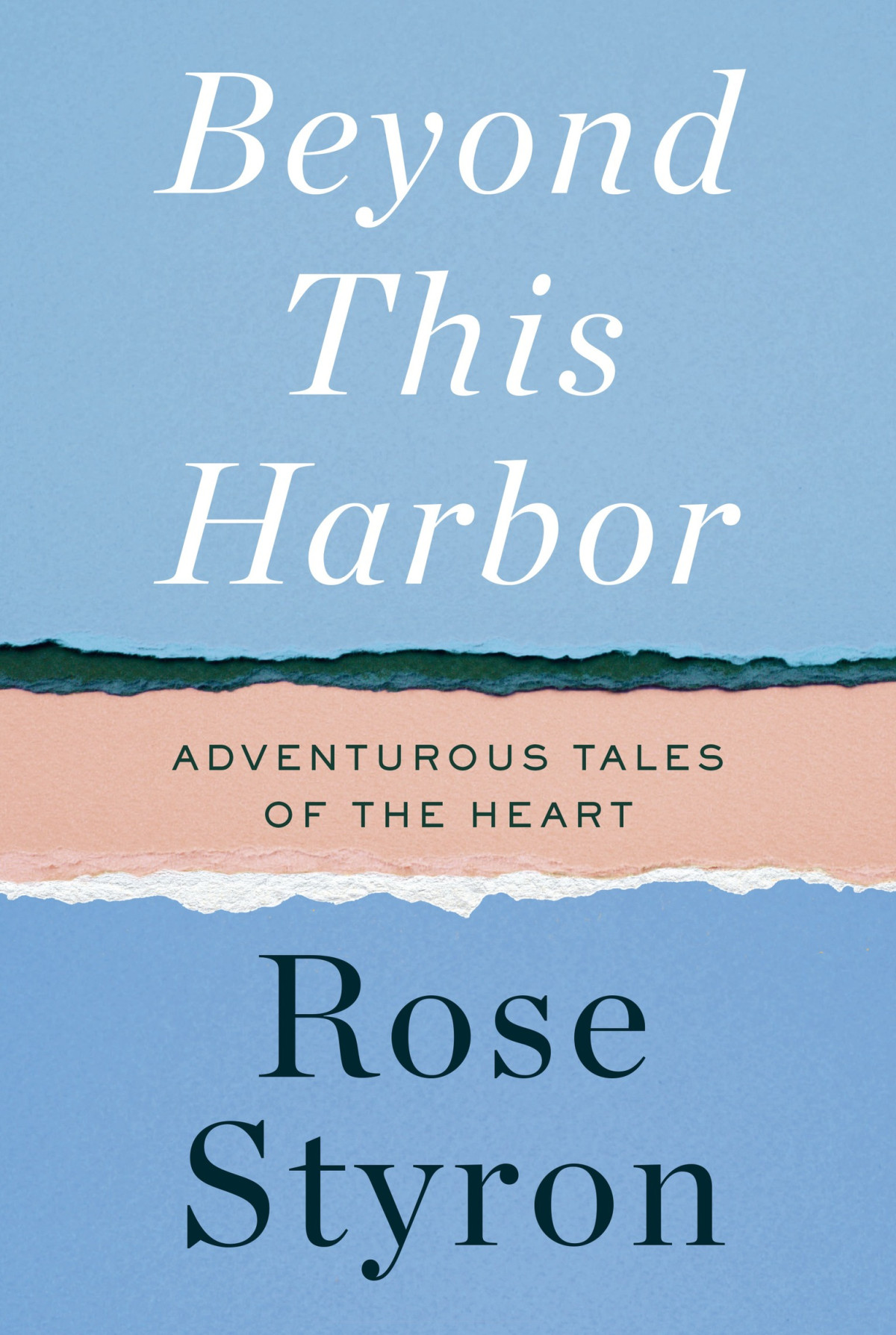 Beyond This Harbor Adventurous Tales Of The Heart Rose Styron