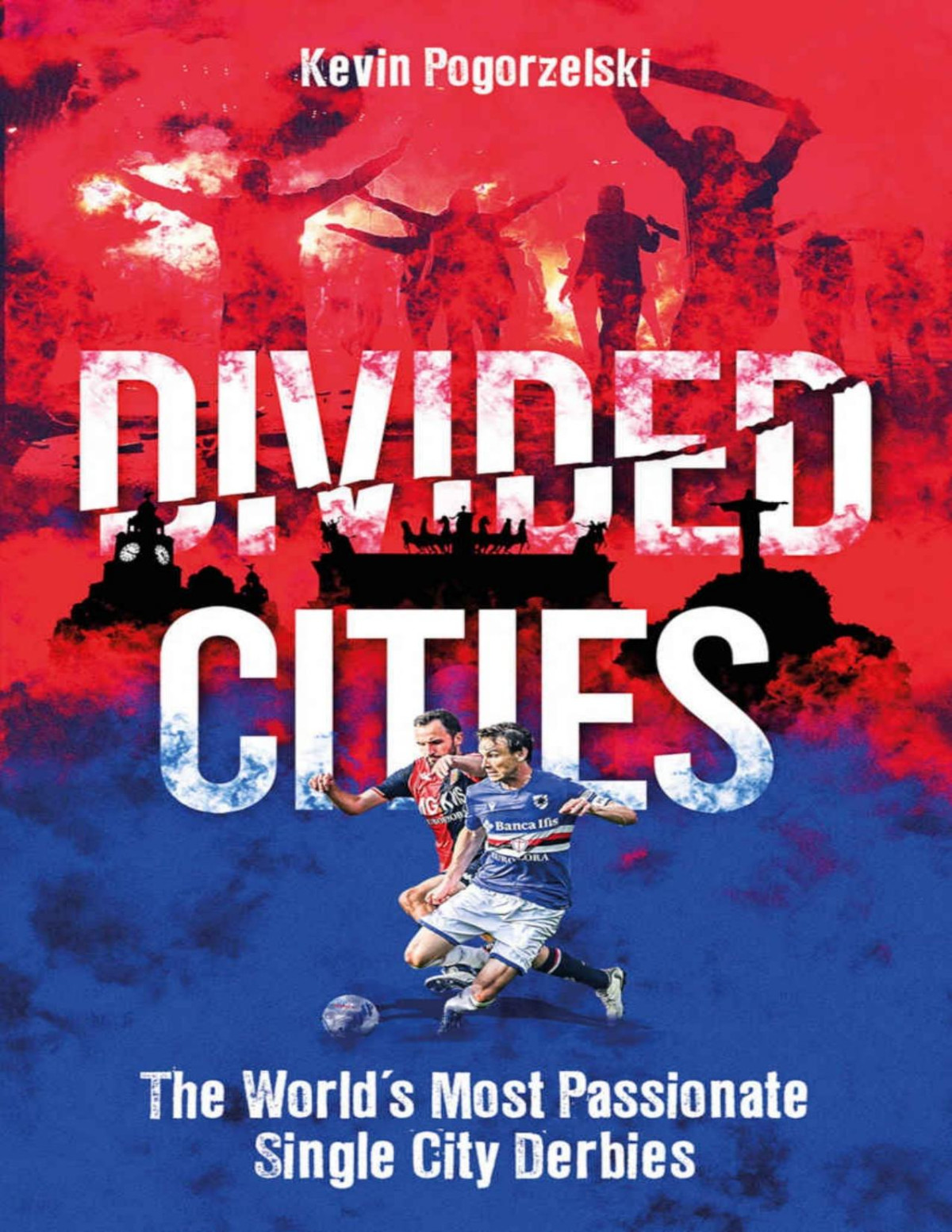 Divided Cities The Worlds Most Passionate Single City Derbies Kevin Pogorzelski