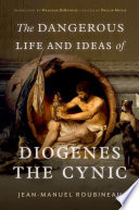 The Dangerous Life And Ideas Of Diogenes The Cynic Jeanmanuel Roubineau