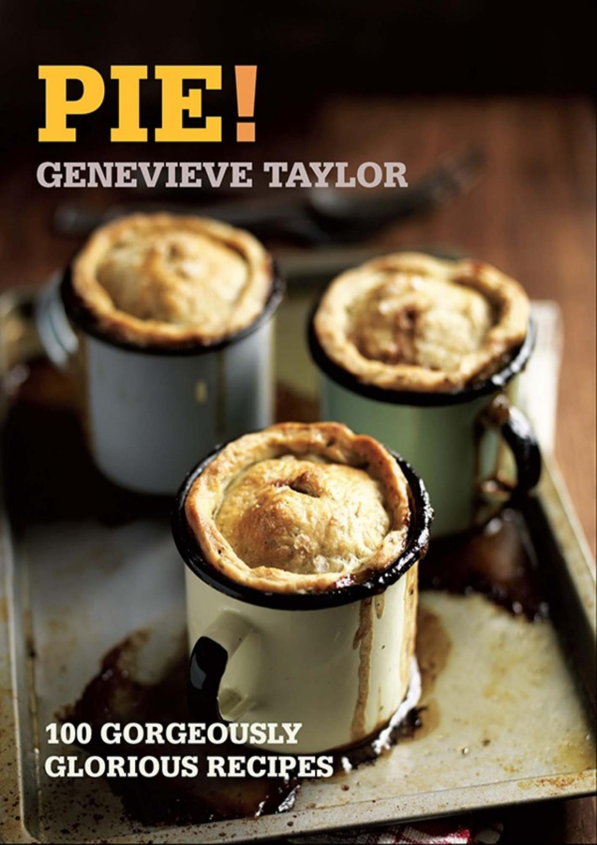 Pie 100 Gorgeously Glorious Recipes Genevieve Taylor