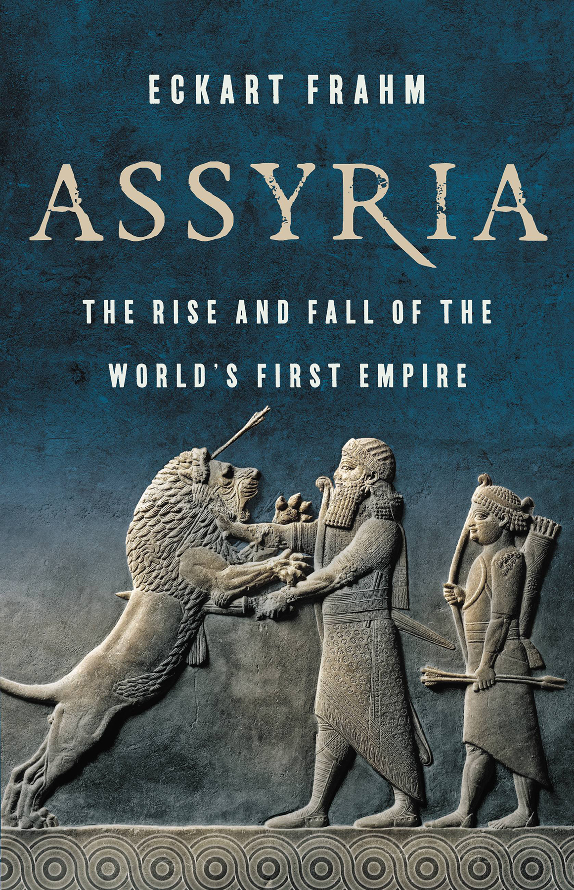 Assyria The Rise And Fall Of The Worlds First Empire Eckart Frahm