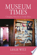 Museum Times Changing Histories In South Africa 1st Edition Leslie Witz