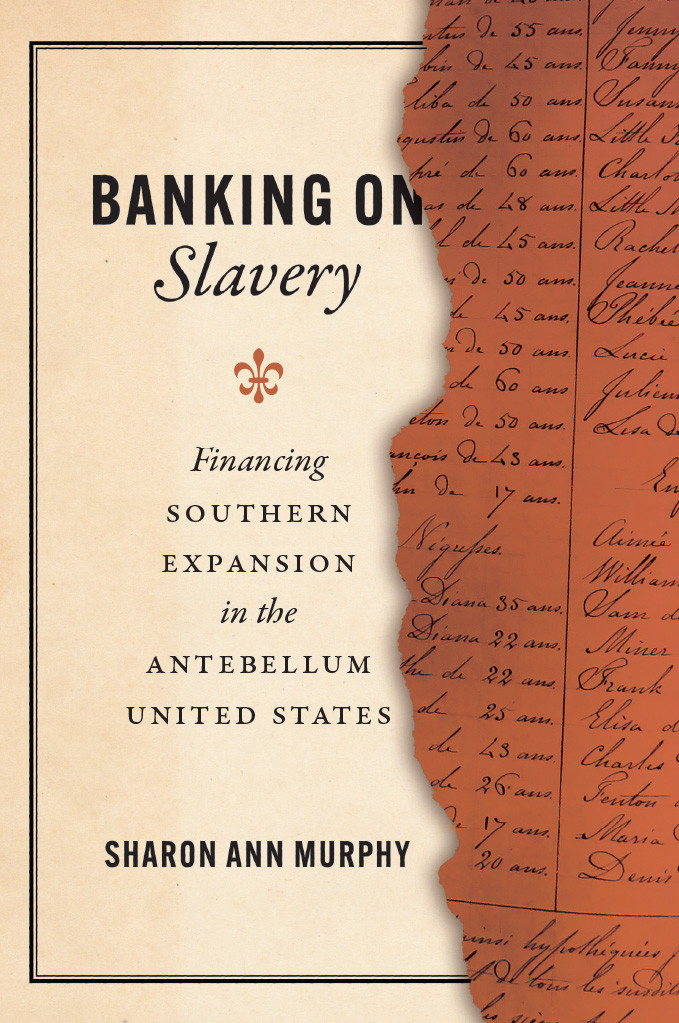 Banking On Slavery Financing Southern Expansion In The Antebellum United States Sharon Ann Murphy