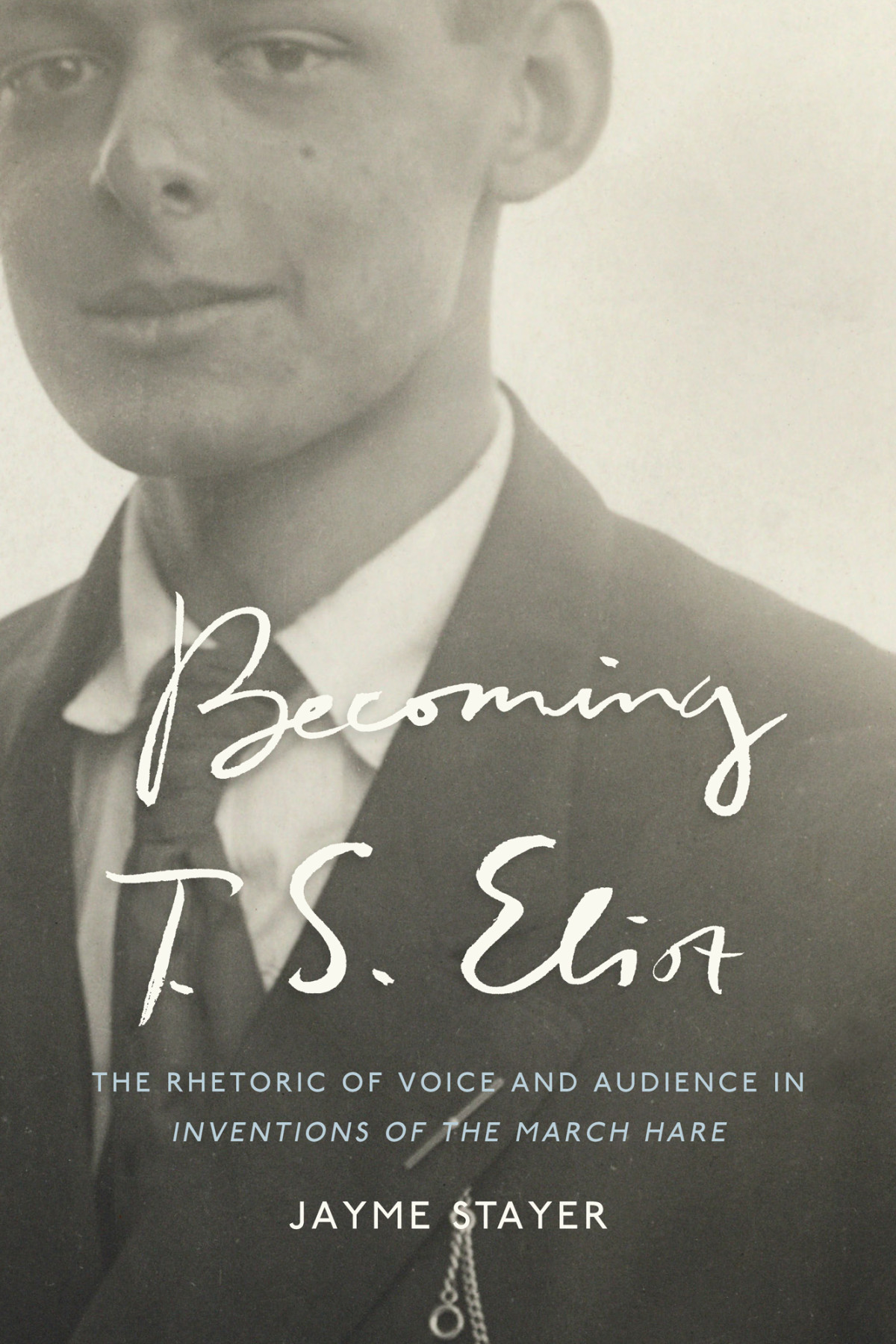 Becoming T S Eliot The Rhetoric Of Voice And Audience In Inventions Of The March Hare Jayme Stayer