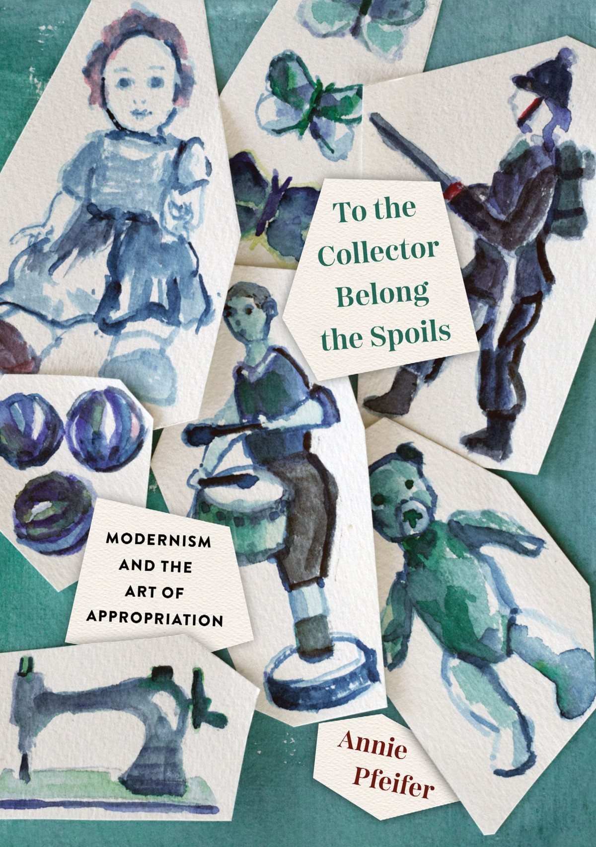 To The Collector Belong The Spoils Modernism And The Art Of Appropriation 1st Edition Annie Pfeifer