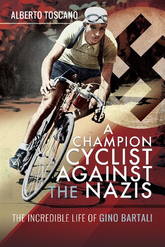 A Champion Cyclist Against The Nazis The Incredible Life Of Gino Bartali Alberto Toscano