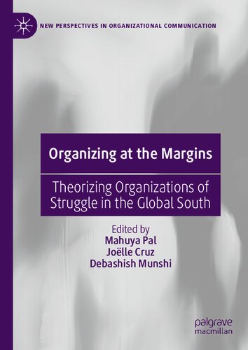 Organizing At The Margins Theorizing Organizations Of Struggle In The Global South Mahuya Pal