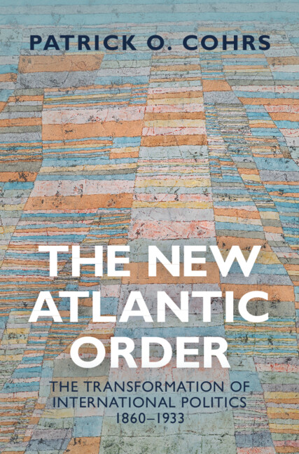 The New Atlantic Order The Transformation Of International Politics 18601933 1st Edition Patrick O Cohrs