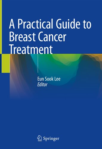 A Practical Guide To Breast Cancer Treatment 1st Eun Sook Lee Editor