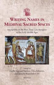 Writing Names In Medieval Sacred Spaces Inscriptions In The West From Late Antiquity To The Early Middle Ages 1st Edition Estelle Ingrandvarenne Editor