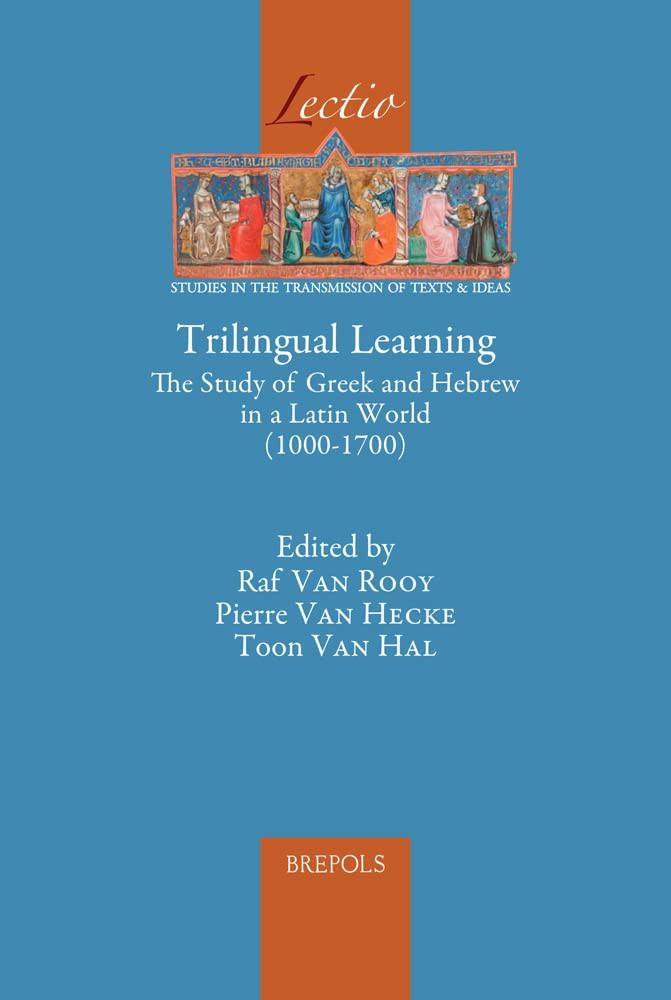 Trilingual Learning The Study Of Greek And Hebrew In A Latin World 10001700 Lectio 13 Bilingual Raf Van Rooy Editor