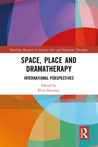 Space Place And Dramatherapy International Perspectives Routledge Research In Creative Arts And Expressive Therapies 1st Edition Eliza Sweeney Editor