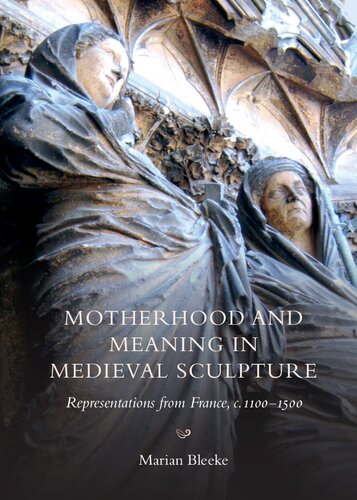 Motherhood And Meaning In Medieval Sculpture Representations From France C 11001500 Marian Bleeke