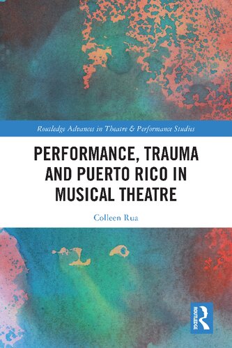 Performance Trauma And Puerto Rico In Musical Theatre Routledge Advances In Theatre Performance Studies 1st Edition Colleen Rua