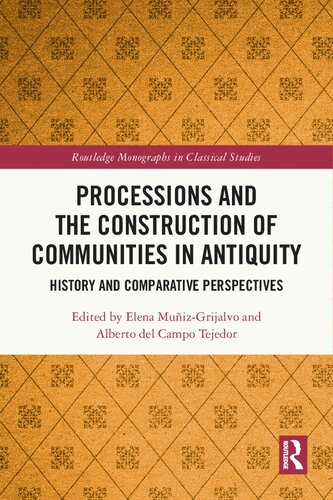 Processions And The Construction Of Communities In Antiquity History And Comparative Perspectives Routledge Monographs In Classical Studies 1st Edition Alberto Del Campo Tejedor Editor