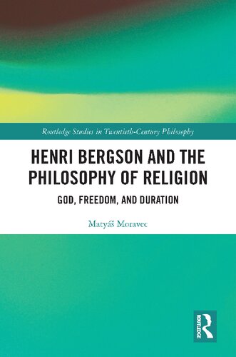 Henri Bergson And The Philosophy Of Religion God Freedom And Duration Maty Moravec