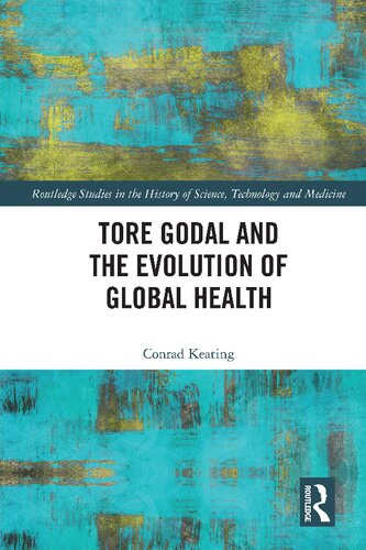 Tore Godal And The Evolution Of Global Health Routledge Studies In The History Of Science Technology And Medicine 1st Edition Conrad Keating
